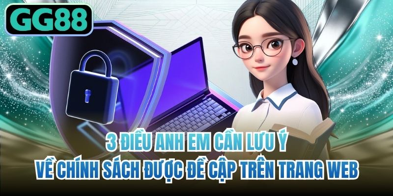 3 điều anh em cần lưu ý về chính sách được đề cập trên trang web