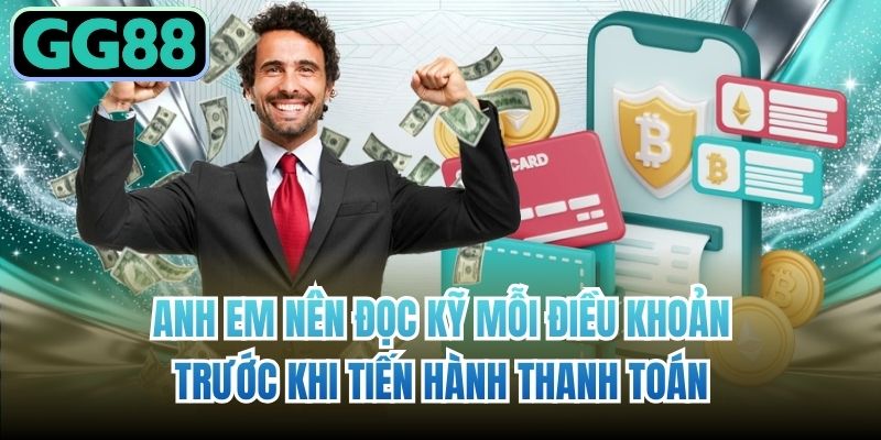 Anh em nên đọc kỹ mỗi điều khoản trước khi tiến hành thanh toán