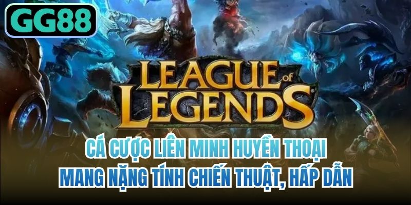 Cá cược Liên Minh Huyền Thoại mang nặng tính chiến thuật, hấp dẫn