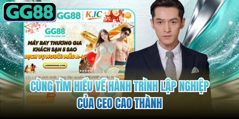 Cùng tìm hiểu về hành trình lập nghiệp của CEO Cao Thành