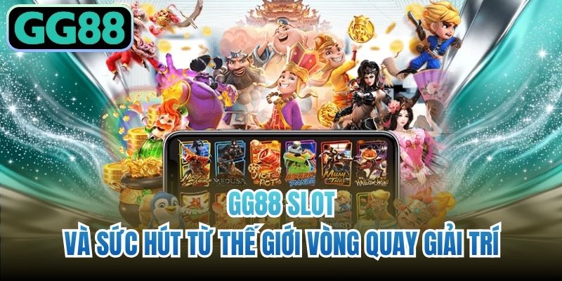 GG88 Slot và sức hút từ thế giới vòng quay giải trí