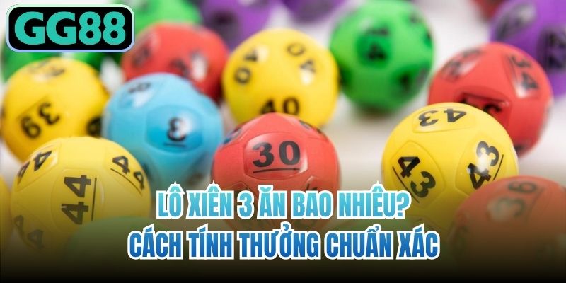 Lô xiên 3 ăn bao nhiêu tuỳ theo quy định của mỗi nơi?