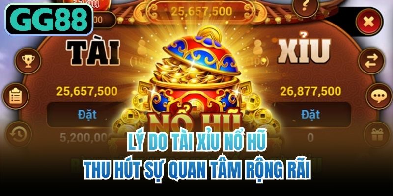 Lý do tài xỉu nổ hũ thu hút sự quan tâm rộng rãi
