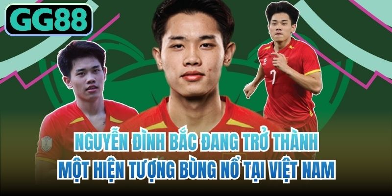 Nguyễn Đình Bắc đang trở thành một hiện tượng bùng nổ tại Việt Nam