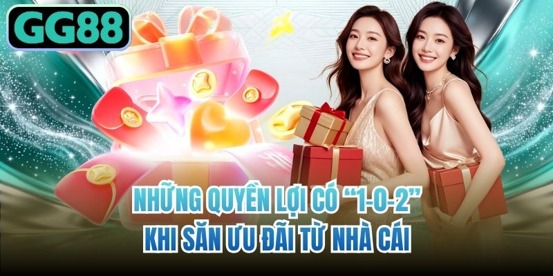 Những quyền lợi có “1-0-2” khi săn ưu đãi từ nhà cái