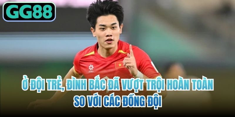 Ở đội trẻ, Đình Bắc đã vượt trội hoàn toàn so với các đồng đội