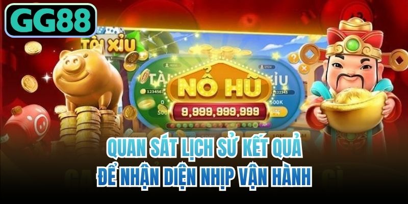 Quan sát lịch sử kết quả để nhận diện nhịp vận hành