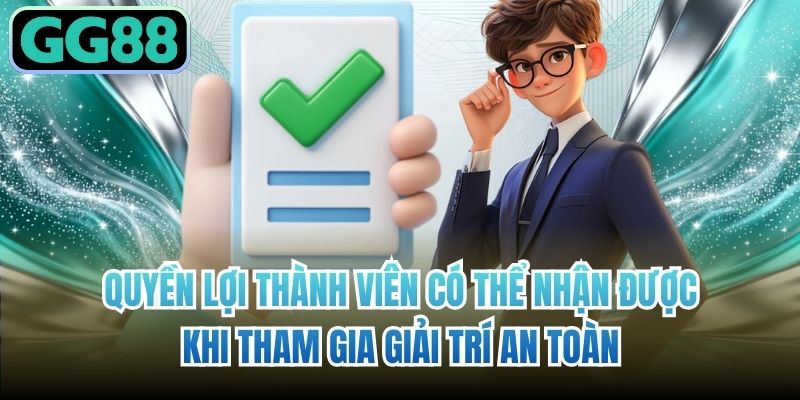 Quyền lợi thành viên có thể nhận được khi tham gia giải trí an toàn