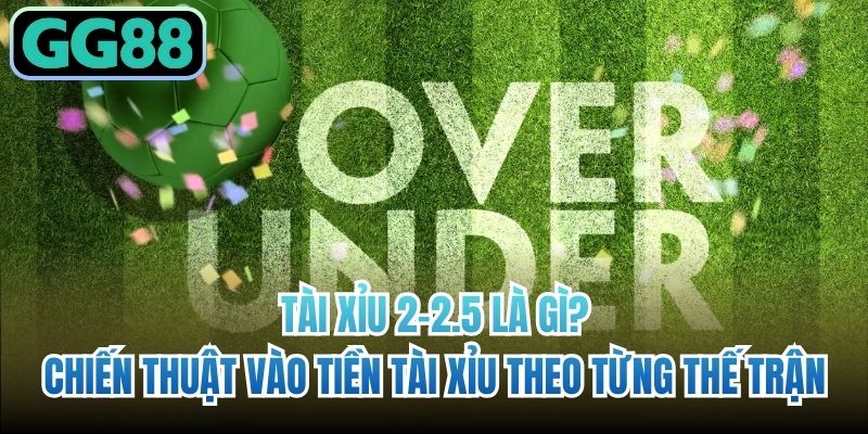 Tài Xỉu 2-2.5 Là Gì