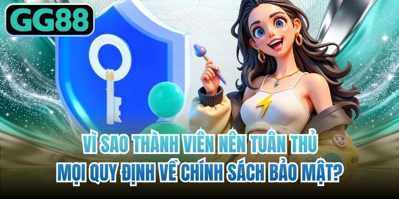 Vì sao thành viên nên tuân thủ mọi quy định về chính sách bảo mật?